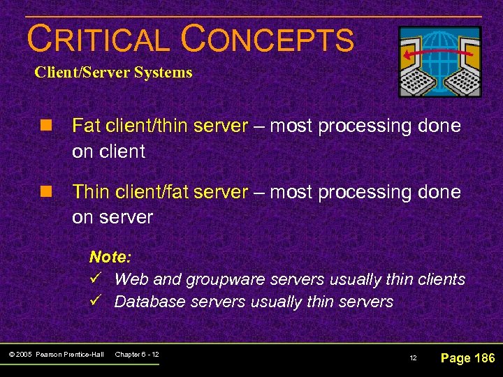 CRITICAL CONCEPTS Client/Server Systems n Fat client/thin server – most processing done on client