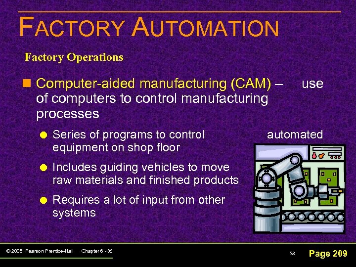 FACTORY AUTOMATION Factory Operations n Computer-aided manufacturing (CAM) – of computers to control manufacturing