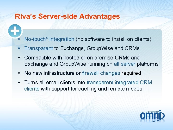 Riva’s Server-side Advantages • No-touch integration (no software to install on clients) TM •