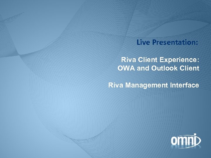 Live Presentation: Riva Client Experience: OWA and Outlook Client Riva Management Interface 