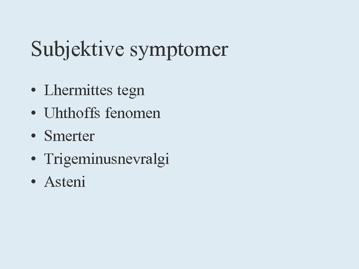 Subjektive symptomer • • • Lhermittes tegn Uhthoffs fenomen Smerter Trigeminusnevralgi Asteni 