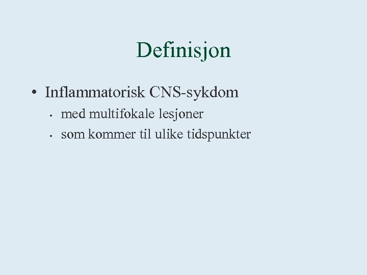 Definisjon • Inflammatorisk CNS-sykdom • • med multifokale lesjoner som kommer til ulike tidspunkter