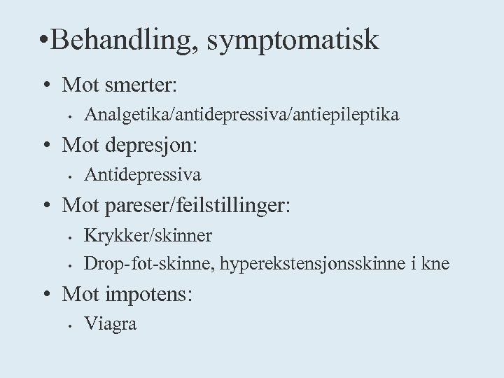  • Behandling, symptomatisk • Mot smerter: • Analgetika/antidepressiva/antiepileptika • Mot depresjon: • Antidepressiva