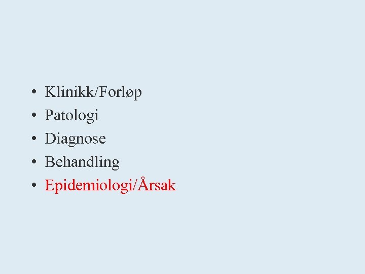 • • • Klinikk/Forløp Patologi Diagnose Behandling Epidemiologi/Årsak 