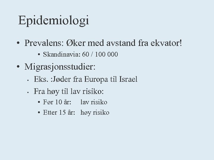 Epidemiologi • Prevalens: Øker med avstand fra ekvator! • Skandinavia: 60 / 100 000