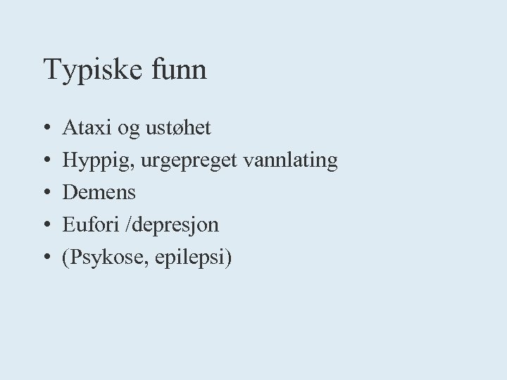 Typiske funn • • • Ataxi og ustøhet Hyppig, urgepreget vannlating Demens Eufori /depresjon