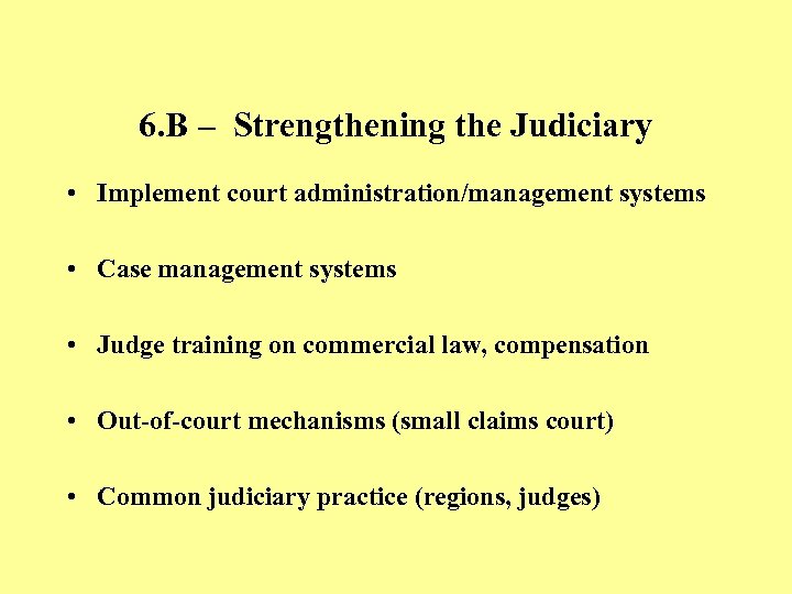 6. B – Strengthening the Judiciary • Implement court administration/management systems • Case management