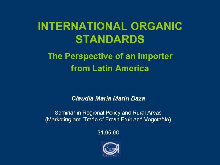 INTERNATIONAL ORGANIC STANDARDS The Perspective of an Importer from Latin America Claudia Marin Daza