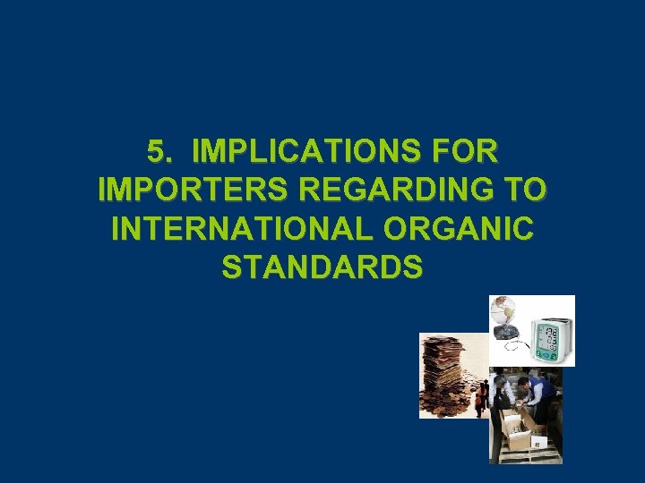 5. IMPLICATIONS FOR IMPORTERS REGARDING TO INTERNATIONAL ORGANIC STANDARDS 