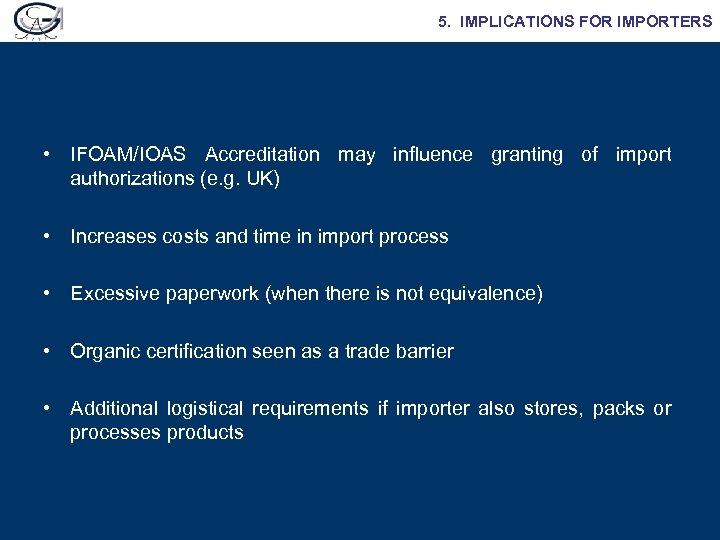 5. IMPLICATIONS FOR IMPORTERS • IFOAM/IOAS Accreditation may influence granting of import authorizations (e.