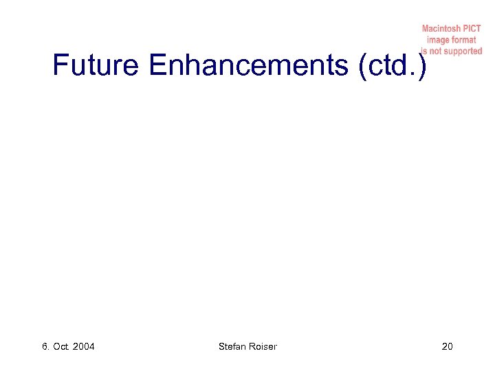 Future Enhancements (ctd. ) 6. Oct. 2004 Stefan Roiser 20 