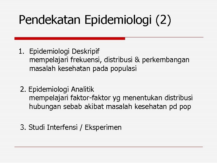Pendekatan Epidemiologi (2) 1. Epidemiologi Deskripif mempelajari frekuensi, distribusi & perkembangan masalah kesehatan pada