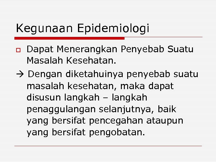 Kegunaan Epidemiologi Dapat Menerangkan Penyebab Suatu Masalah Kesehatan. Dengan diketahuinya penyebab suatu masalah kesehatan,