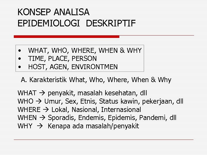 KONSEP ANALISA EPIDEMIOLOGI DESKRIPTIF • • • WHAT, WHO, WHERE, WHEN & WHY TIME,