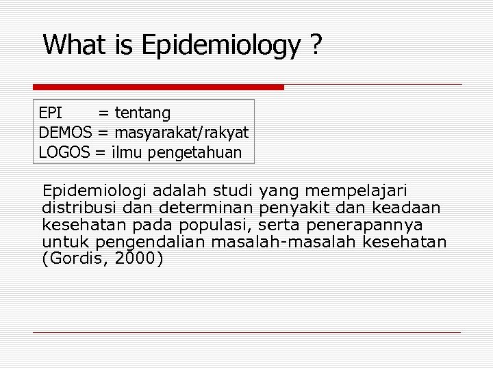 What is Epidemiology ? EPI = tentang DEMOS = masyarakat/rakyat LOGOS = ilmu pengetahuan