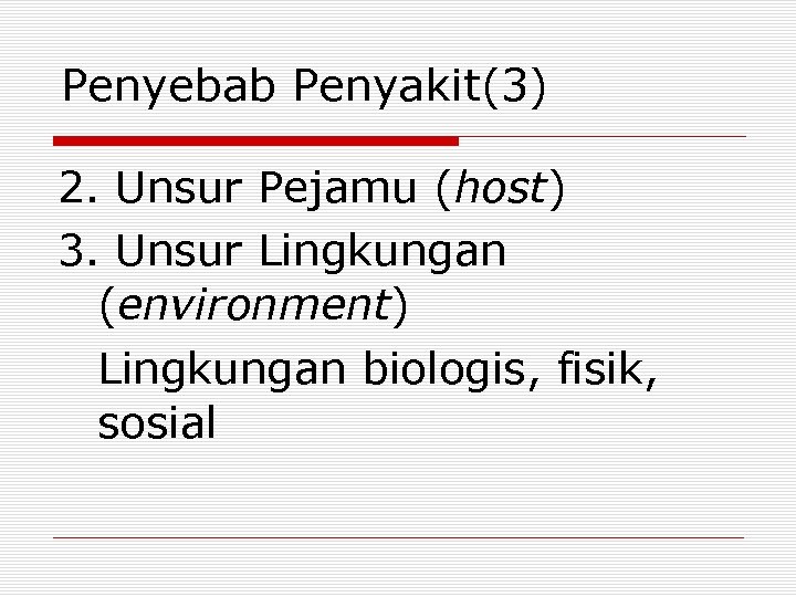 Penyebab Penyakit(3) 2. Unsur Pejamu (host) 3. Unsur Lingkungan (environment) Lingkungan biologis, fisik, sosial
