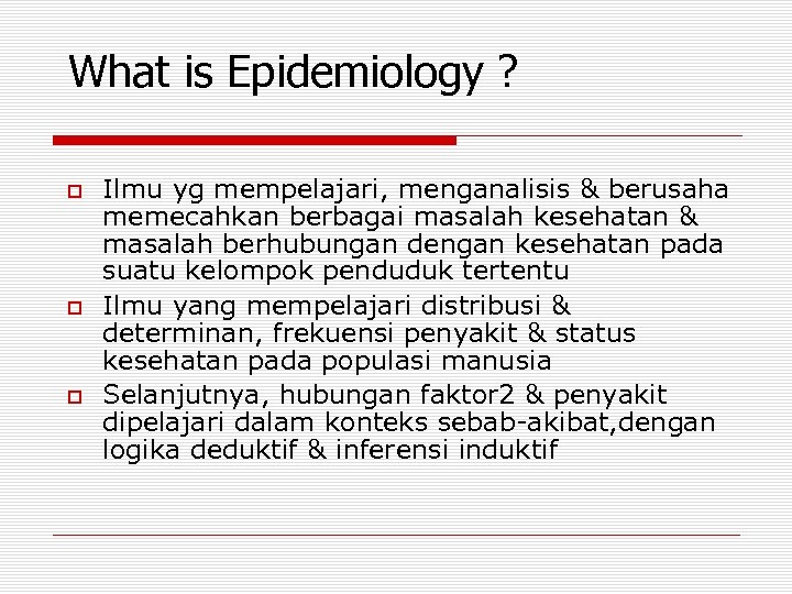 What is Epidemiology ? Ilmu yg mempelajari, menganalisis & berusaha memecahkan berbagai masalah kesehatan