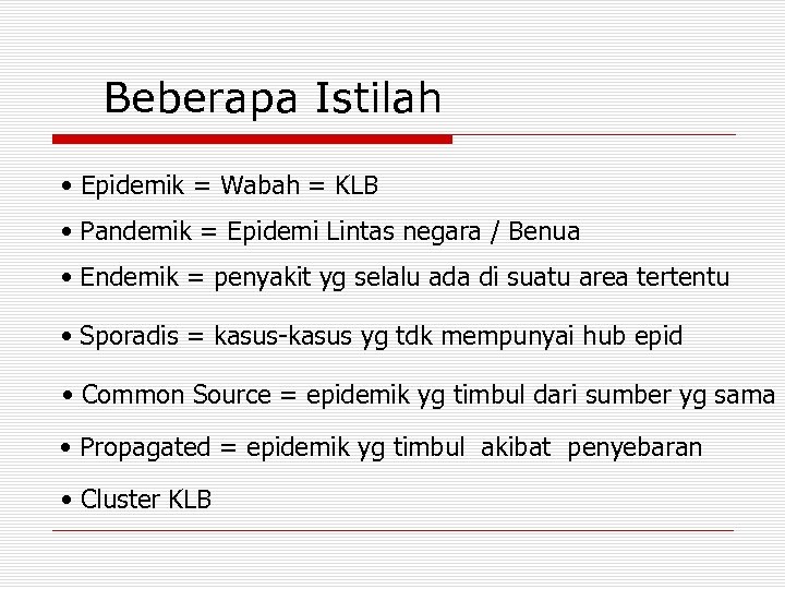 Beberapa Istilah • Epidemik = Wabah = KLB • Pandemik = Epidemi Lintas negara