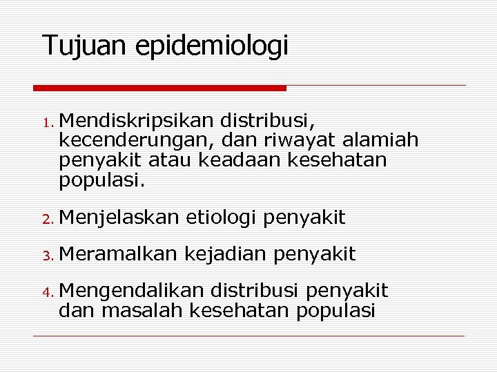 Tujuan epidemiologi 1. Mendiskripsikan distribusi, kecenderungan, dan riwayat alamiah penyakit atau keadaan kesehatan populasi.