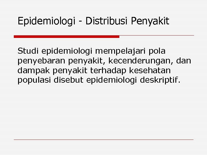 Epidemiologi - Distribusi Penyakit Studi epidemiologi mempelajari pola penyebaran penyakit, kecenderungan, dan dampak penyakit