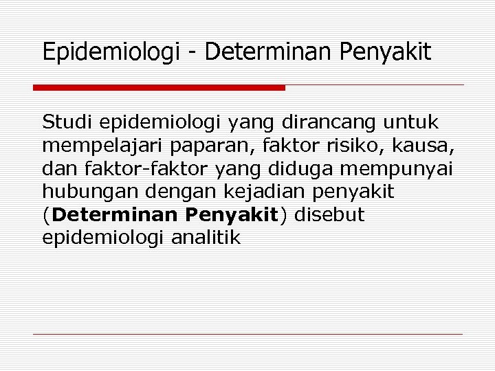 Epidemiologi - Determinan Penyakit Studi epidemiologi yang dirancang untuk mempelajari paparan, faktor risiko, kausa,