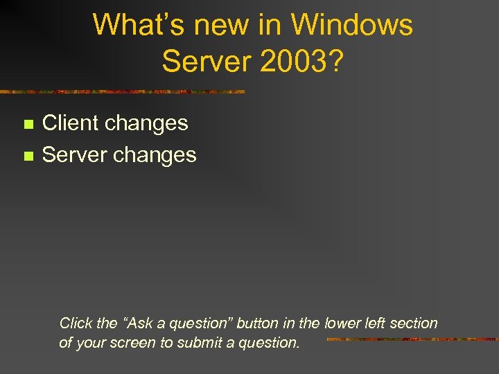 What’s new in Windows Server 2003? n n Client changes Server changes Click the