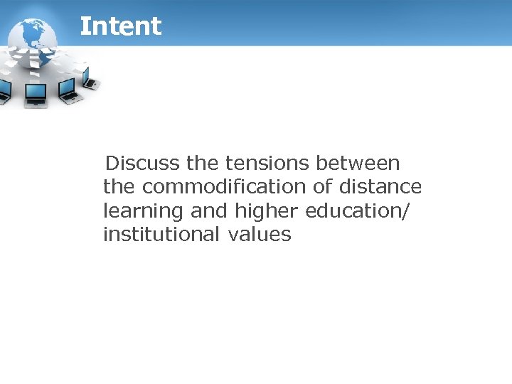 Intent Discuss the tensions between the commodification of distance learning and higher education/ institutional
