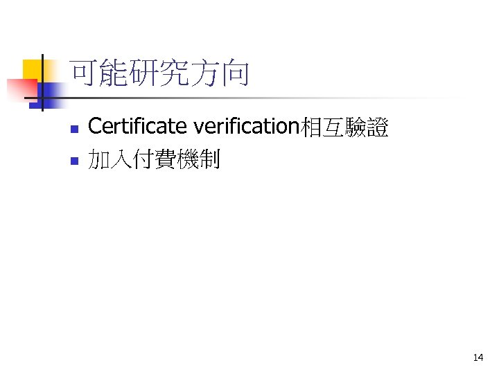 可能研究方向 n n Certificate verification相互驗證 加入付費機制 14 