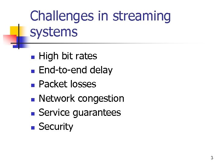 Challenges in streaming systems n n n High bit rates End-to-end delay Packet losses