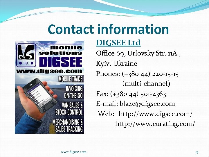 Contact information DIGSEE Ltd Office 69, Urlovsky Str. 11 А , Kyiv, Ukraine Phones: