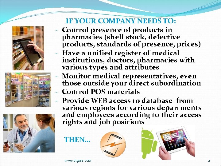 - IF YOUR COMPANY NEEDS TO: Control presence of products in pharmacies (shelf stock,