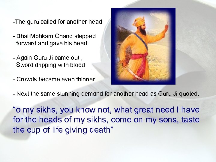 -The guru called for another head - Bhai Mohkam Chand stepped forward and gave