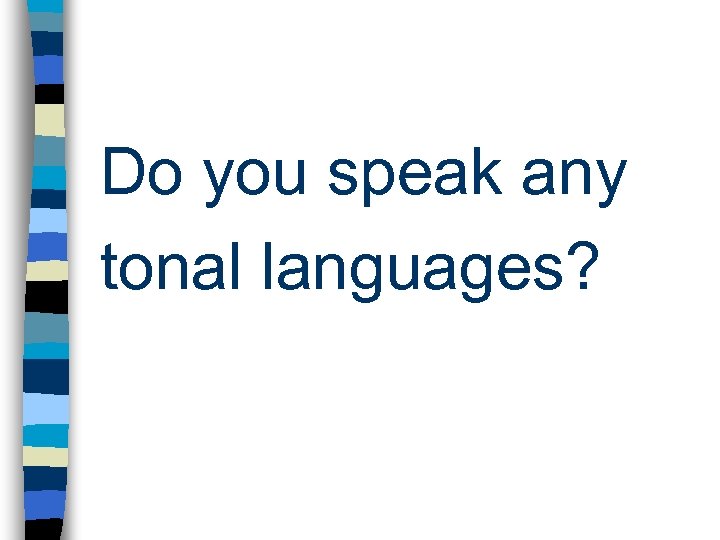 Do you speak any tonal languages? 