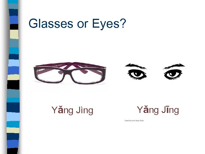 Glasses or Eyes? Yǎng Jìng Yǎng Jīng 