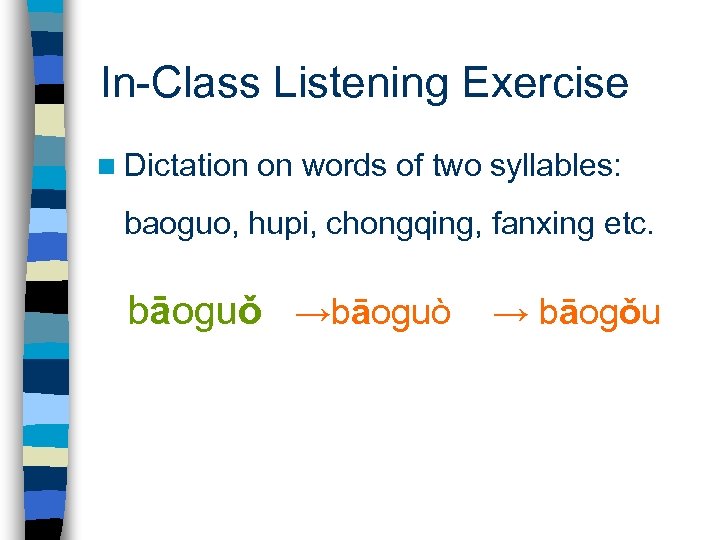 In-Class Listening Exercise n Dictation on words of two syllables: baoguo, hupi, chongqing, fanxing