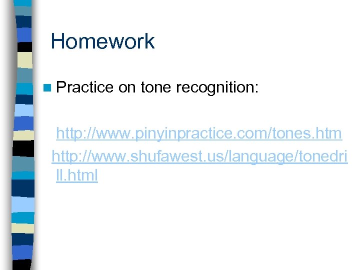 Homework n Practice on tone recognition: http: //www. pinyinpractice. com/tones. htm http: //www. shufawest.