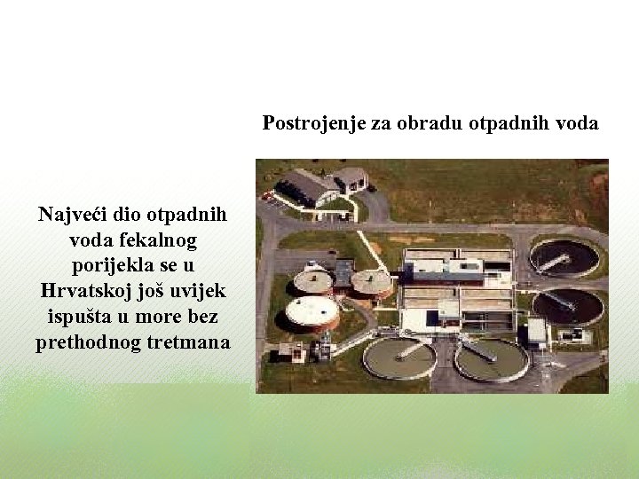 Postrojenje za obradu otpadnih voda Najveći dio otpadnih voda fekalnog porijekla se u Hrvatskoj