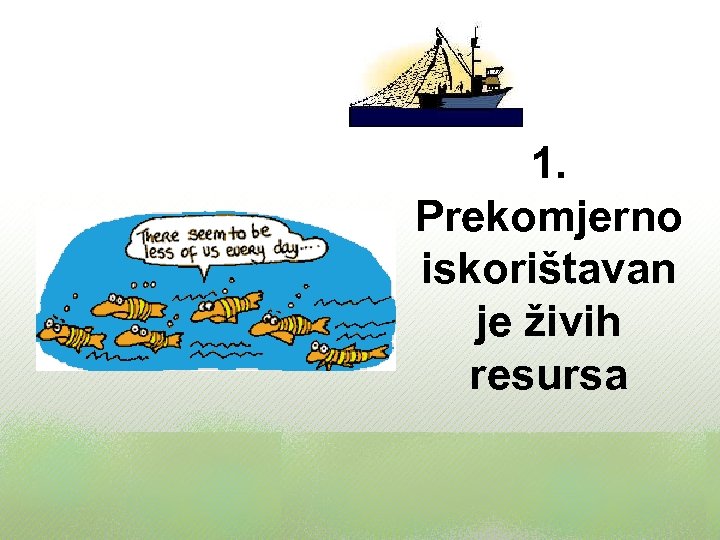 1. Prekomjerno iskorištavan je živih resursa 