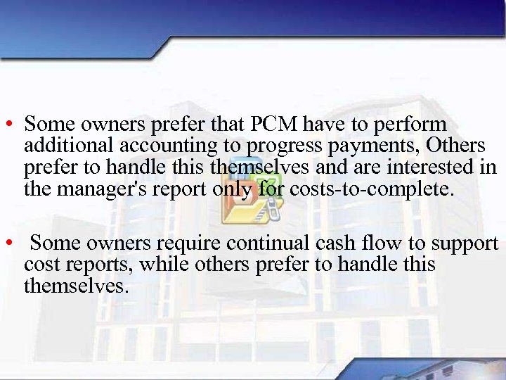  • Some owners prefer that PCM have to perform additional accounting to progress