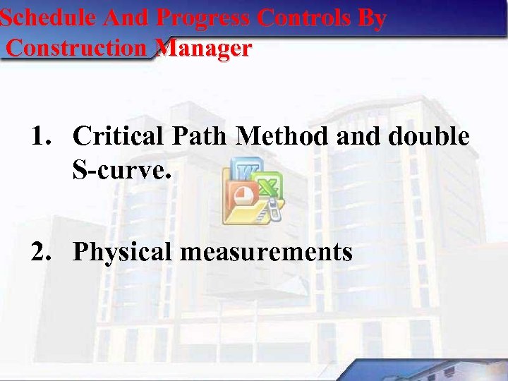 Schedule And Progress Controls By Construction Manager 1. Critical Path Method and double S-curve.