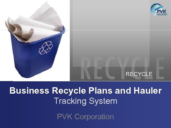 RECYCLE Business Recycle Plans and Hauler Tracking System PVK Corporation 