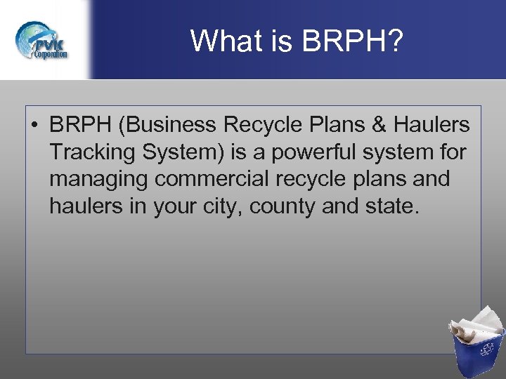 What is BRPH? • BRPH (Business Recycle Plans & Haulers Tracking System) is a