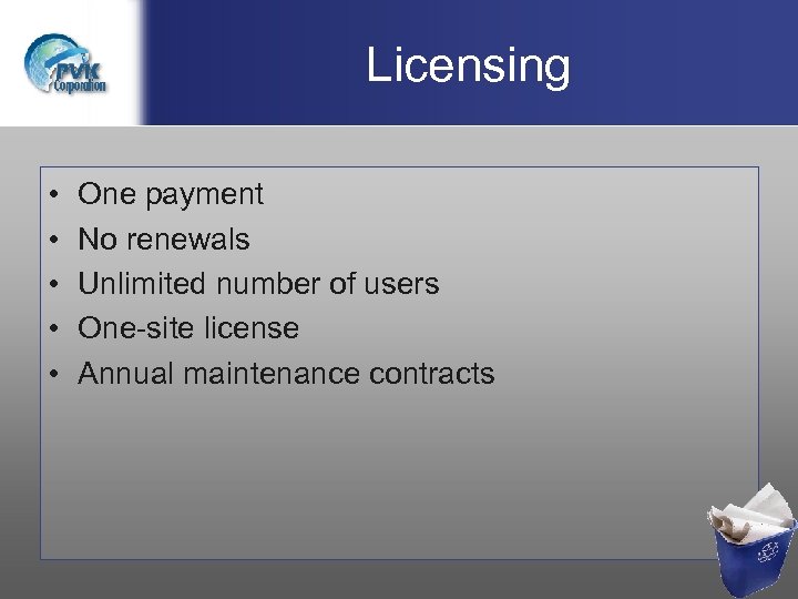 Licensing • • • One payment No renewals Unlimited number of users One-site license