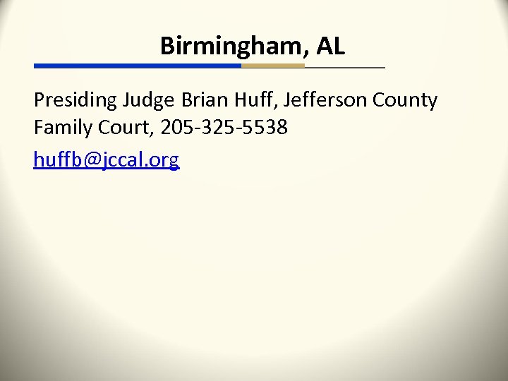 Birmingham, AL Presiding Judge Brian Huff, Jefferson County Family Court, 205 -325 -5538 huffb@jccal.