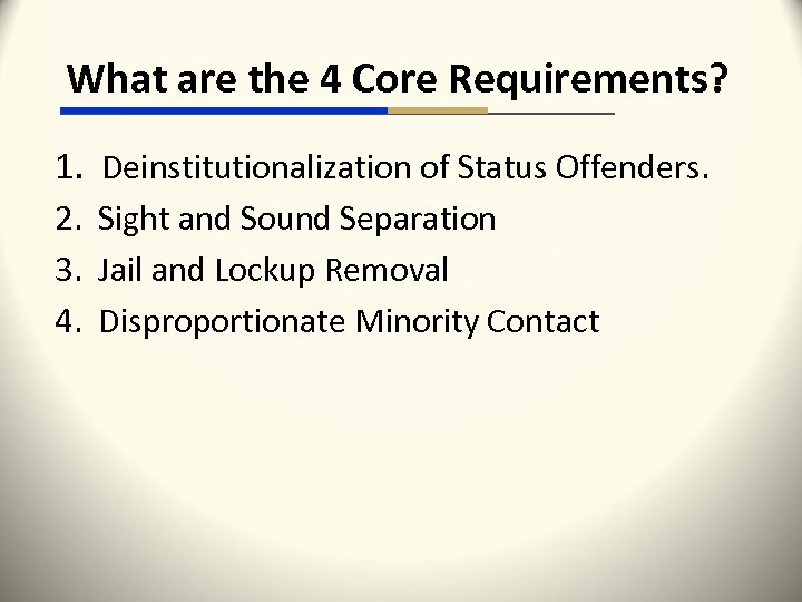 What are the 4 Core Requirements? 1. Deinstitutionalization of Status Offenders. 2. Sight and