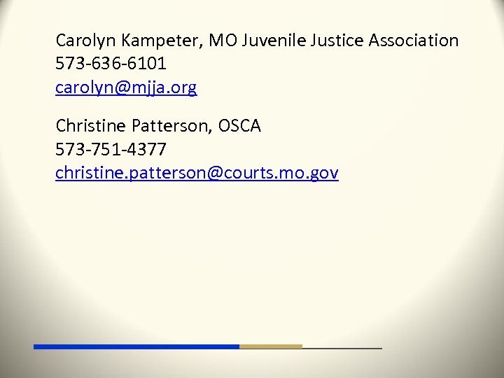 Carolyn Kampeter, MO Juvenile Justice Association 573 -636 -6101 carolyn@mjja. org Christine Patterson, OSCA