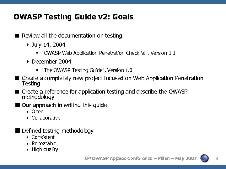 OWASP Testing Guide v 2: Goals Review all the documentation on testing: July 14,