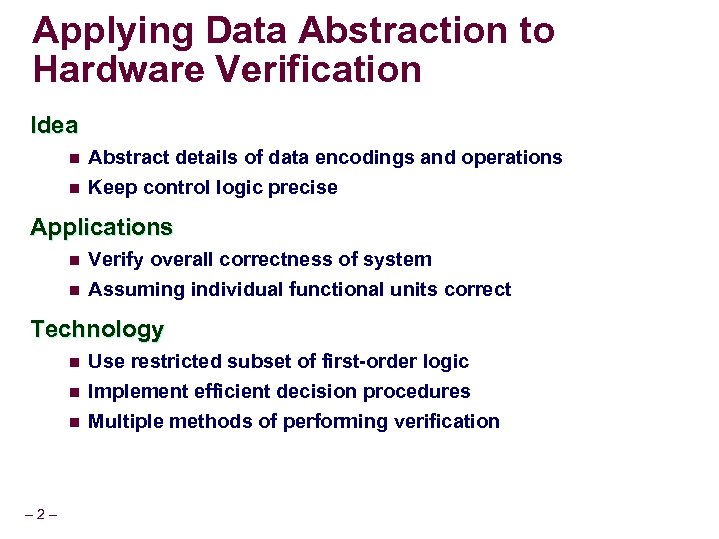 Applying Data Abstraction to Hardware Verification Idea n Abstract details of data encodings and