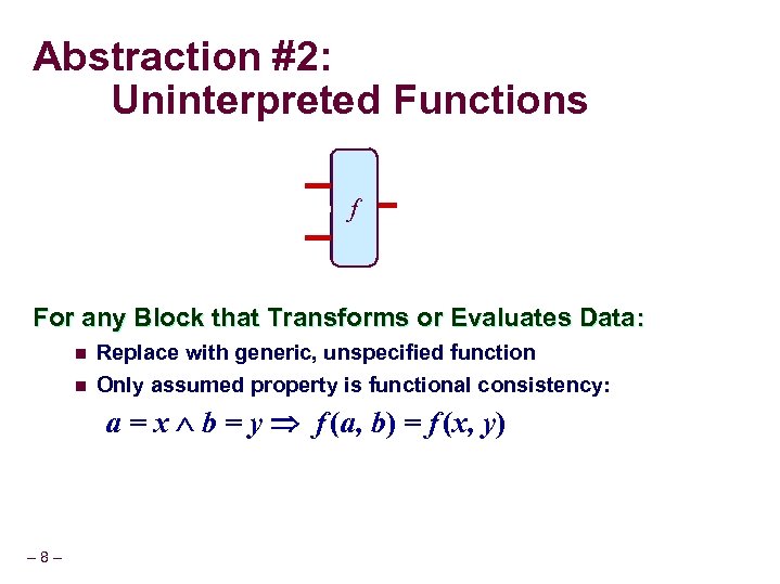 Abstraction #2: Uninterpreted Functions ALU f For any Block that Transforms or Evaluates Data: