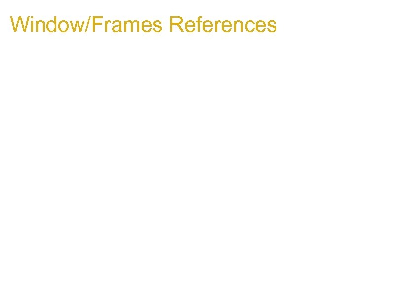 Window/Frames References 1. Getting the reference to a window: 1. open an iframe: frame.